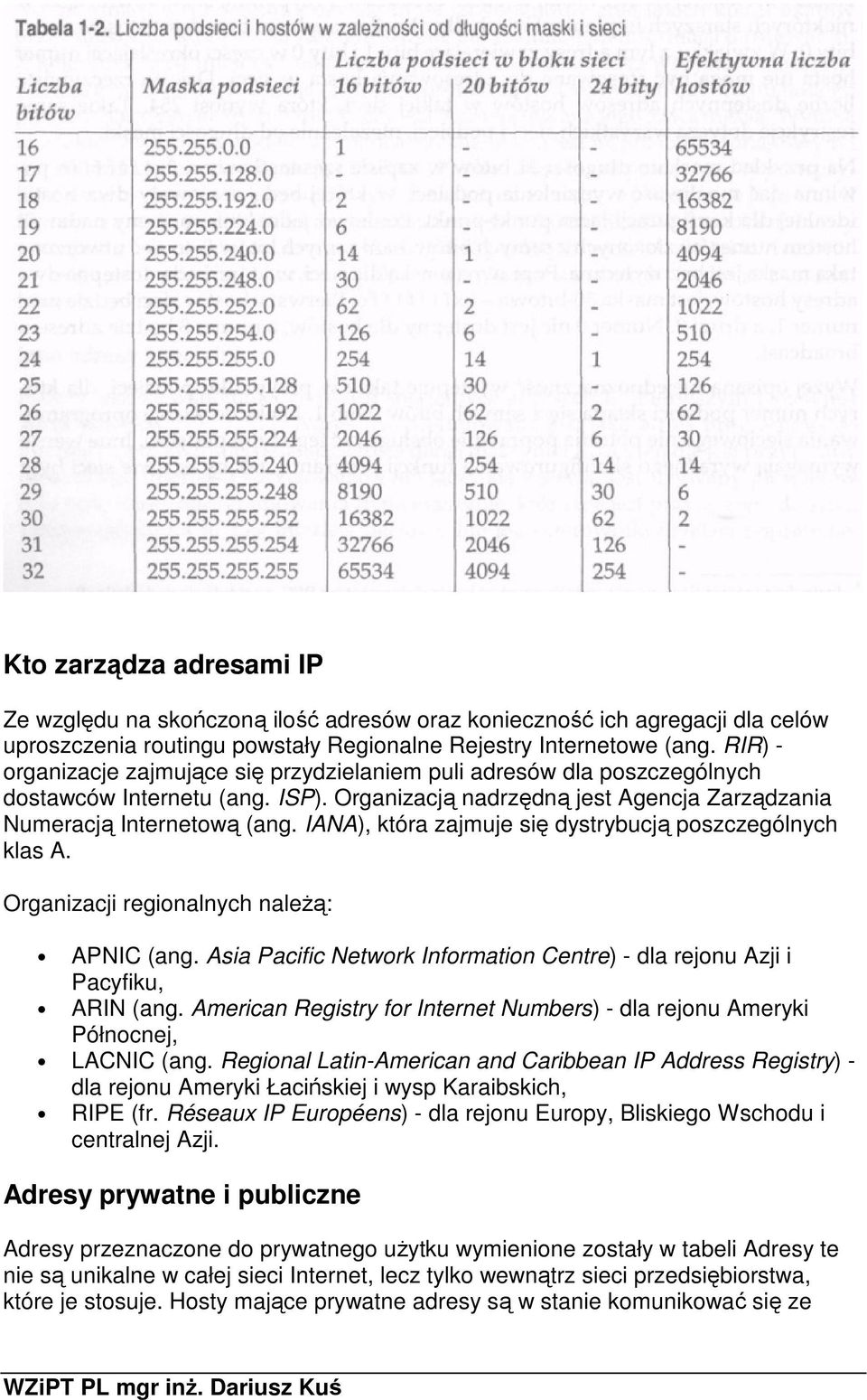 IANA), która zajmuje się dystrybucją poszczególnych klas A. Organizacji regionalnych należą: APNIC (ang. Asia Pacific Network Information Centre) - dla rejonu Azji i Pacyfiku, ARIN (ang.