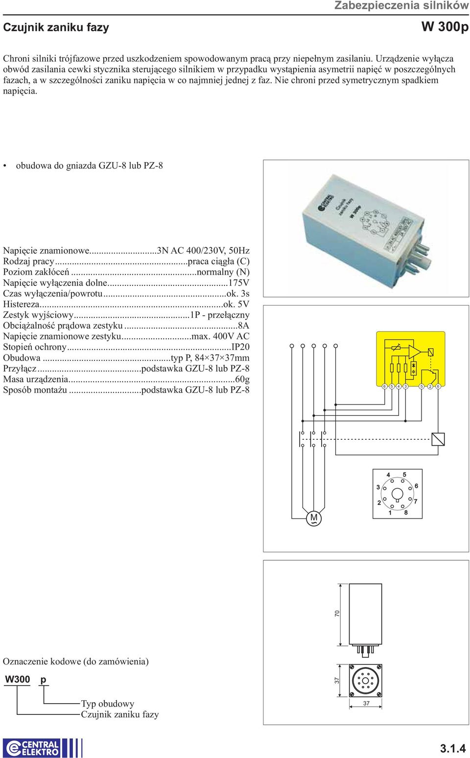 3s Histereza...ok. 5V Zestyk wyjściowy...1p - przełączny Obciążalność prądowa zestyku...8a apięcie znamionowe zestyku...max. 400V AC Stopień ochrony...ip0 Obudowa.