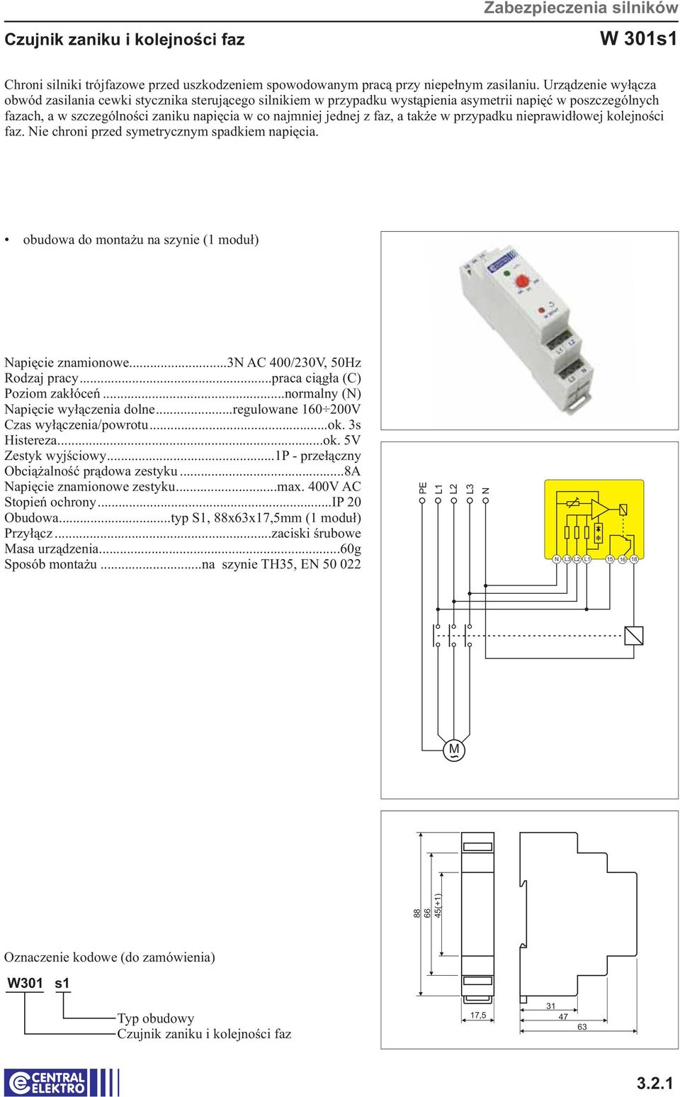 ..regulowane 160 00V Czas wyłączenia/powrotu...ok. 3s Histereza...ok. 5V Zestyk wyjściowy...1p - przełączny Obciążalność prądowa zestyku...8a apięcie znamionowe zestyku...max.