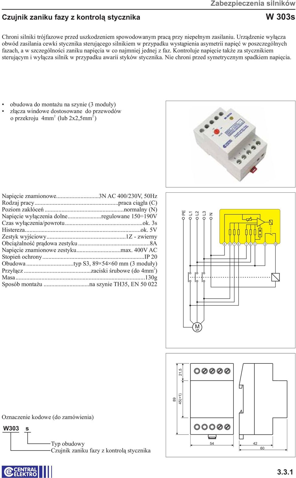 obudowa do montażu na szynie (3 moduły) złącza windowe dostosowane do przewodów o przekroju 4mm (lub x,5mm ) apięcie znamionowe...3 AC 400/30V, 50Hz Poziom zakłóceń.