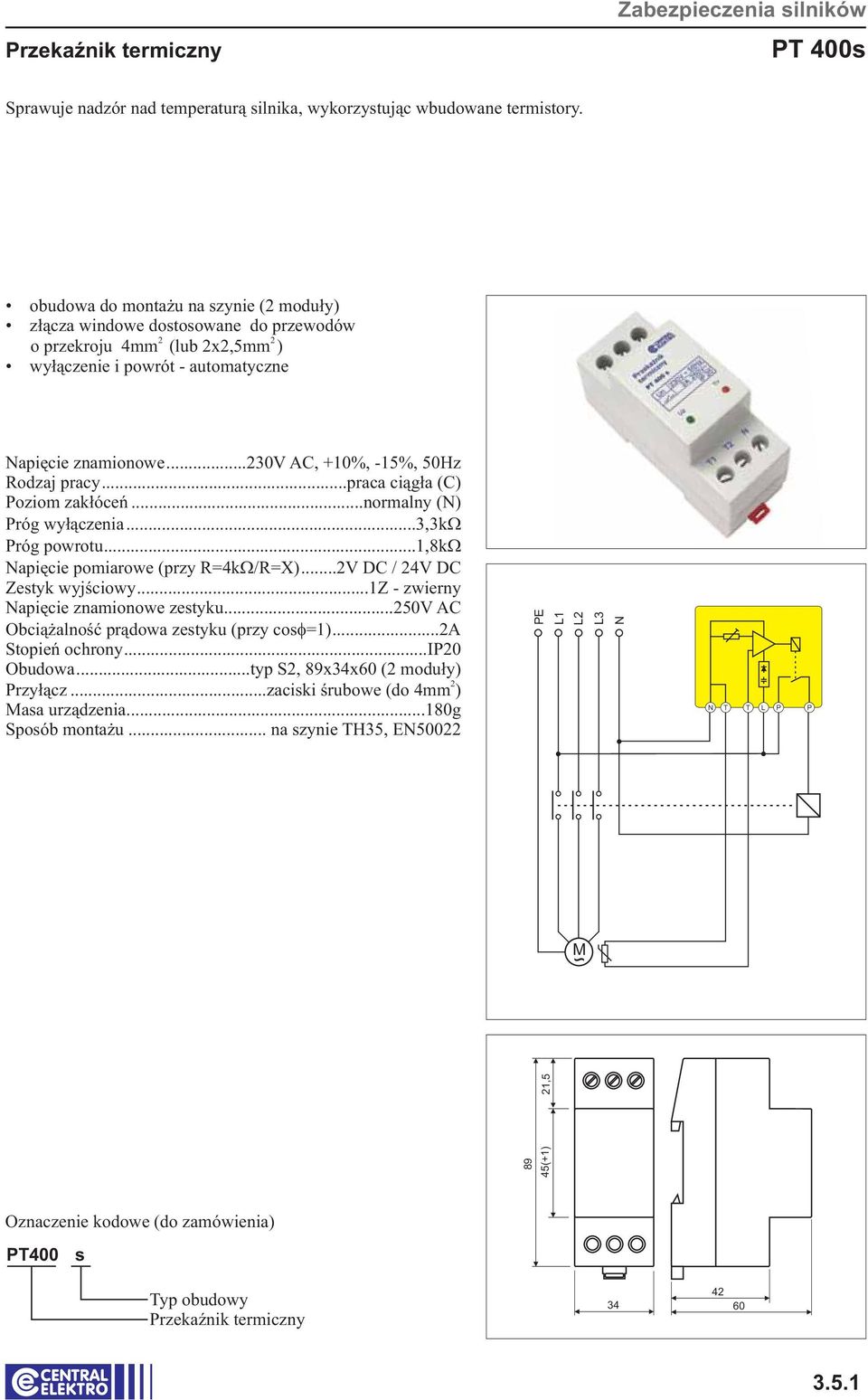 ..30v AC, +10%, -15%, 50Hz Poziom zakłóceń...normalny () Próg wyłączenia...3,3k Próg powrotu...1,8k apięcie pomiarowe (przy R=4k /R=X)...V DC / 4V DC Zestyk wyjściowy.