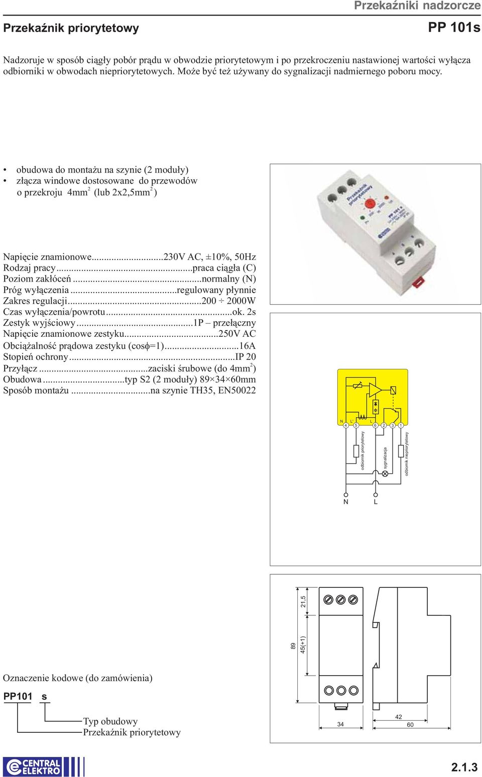 obudowa do montażu na szynie ( moduły) złącza windowe dostosowane do przewodów o przekroju 4mm (lub x,5mm ) apięcie znamionowe...30v AC, ±10%, 50Hz Poziom zakłóceń...normalny () Próg wyłączenia.