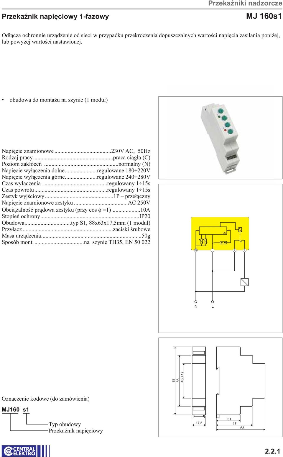 .. regulowane 40 80V Czas wyłączenia...regulowany 1 15s Czas powrotu... regulowany 1 15s Zestyk wyjściowy...1p przełączny apięcie znamionowe zestyku...ac 50V Obciążalność prądowa zestyku (przy cos =1).