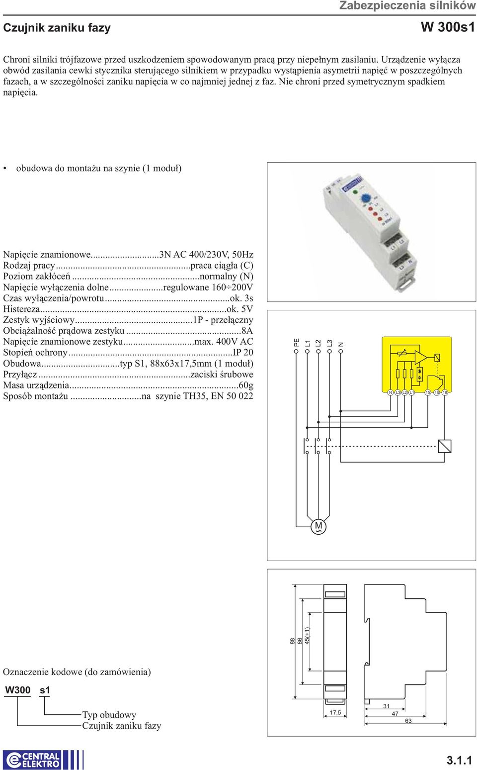 ..regulowane 160 00V Czas wyłączenia/powrotu...ok. 3s Histereza...ok. 5V Zestyk wyjściowy...1p - przełączny Obciążalność prądowa zestyku.