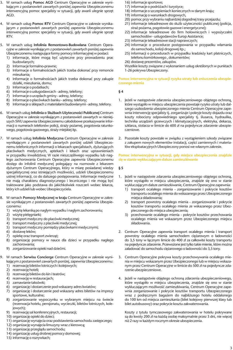 5. W ramach usług Infolinia Remontowo-Budowlana Centrum Operacyjne w zakresie wynikającym z postanowień zawartych poniżej zapewnia Ubezpieczonemu następujące formy pomocy informacyjnej w postaci: 1)