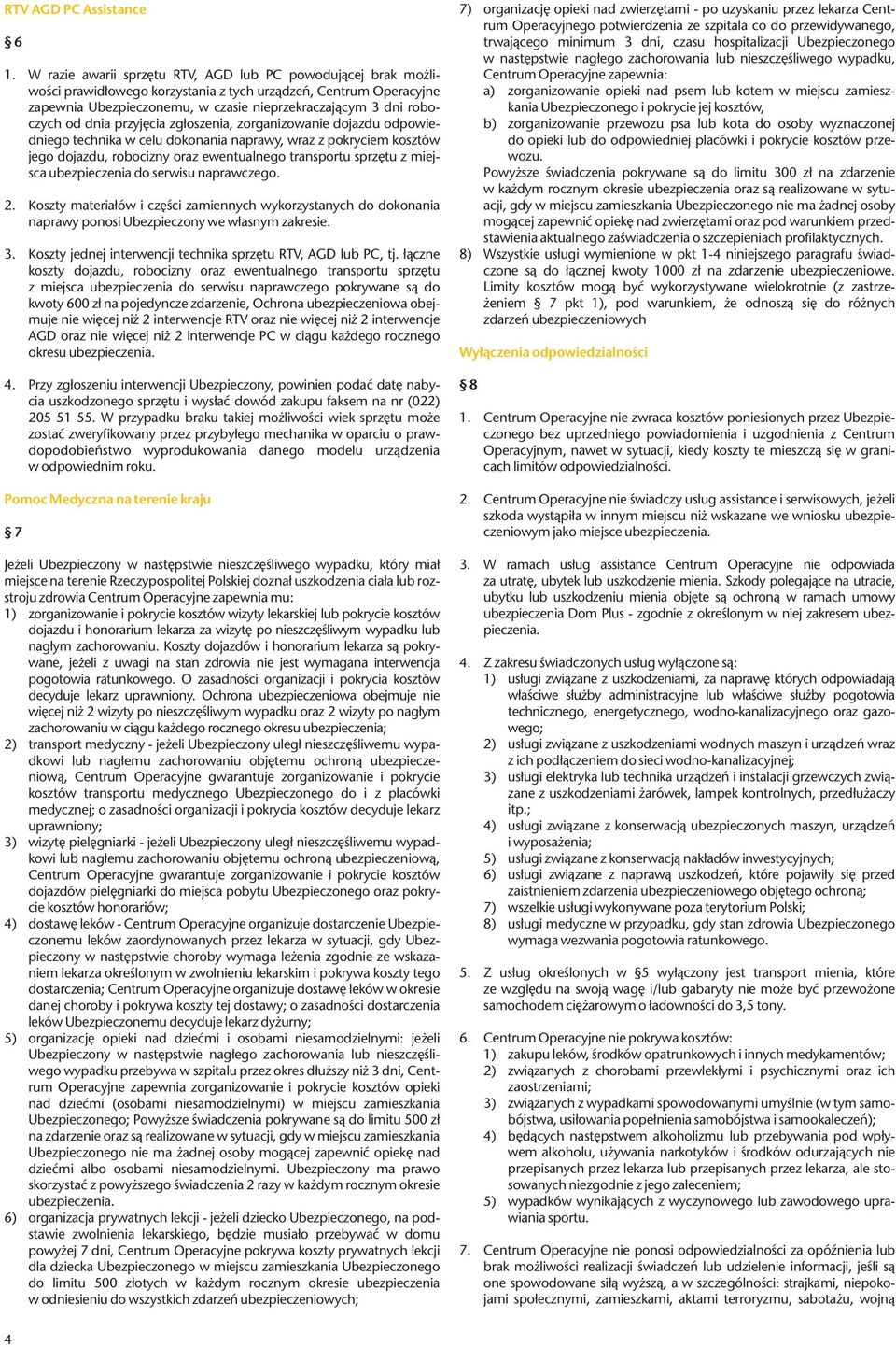 dnia przyjęcia zgłoszenia, zorganizowanie dojazdu odpowiedniego technika w celu dokonania naprawy, wraz z pokryciem kosztów jego dojazdu, robocizny oraz ewentualnego transportu sprzętu z miejsca