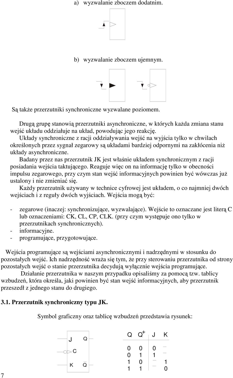 Układy synchroniczne z racji oddziaływania wejść na wyjścia tylko w chwilach określonych przez sygnał zegarowy są układami bardziej odpornymi na zakłócenia niŝ układy asynchroniczne.