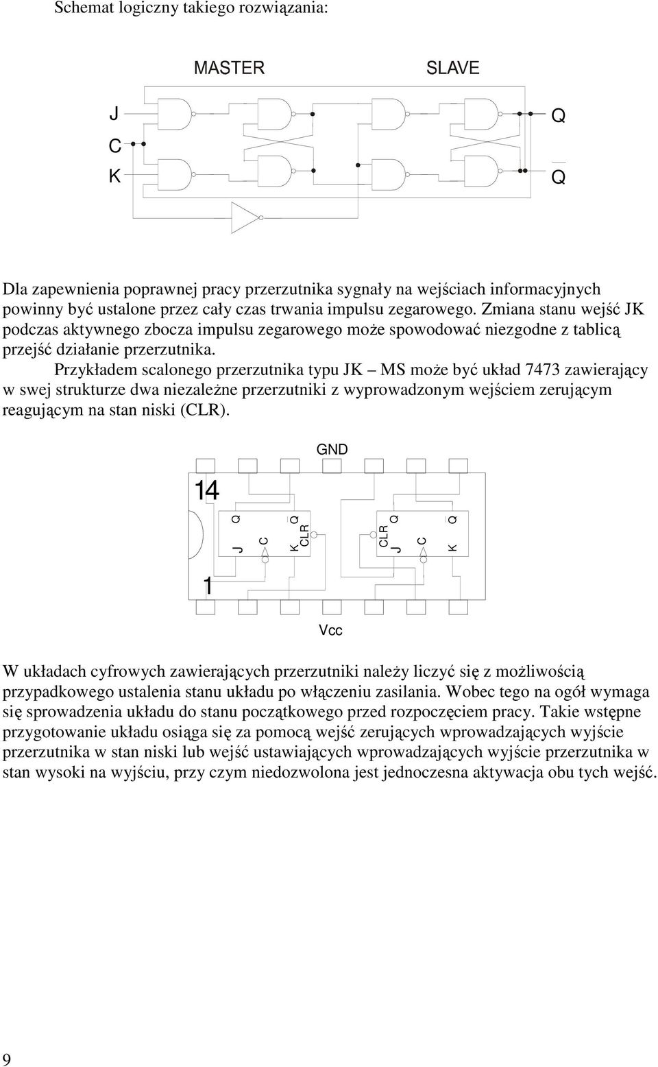 Przykładem scalonego przerzutnika typu MS moŝe być układ 7473 zawierający w swej strukturze dwa niezaleŝne przerzutniki z wyprowadzonym wejściem zerującym reagującym na stan niski (LR).