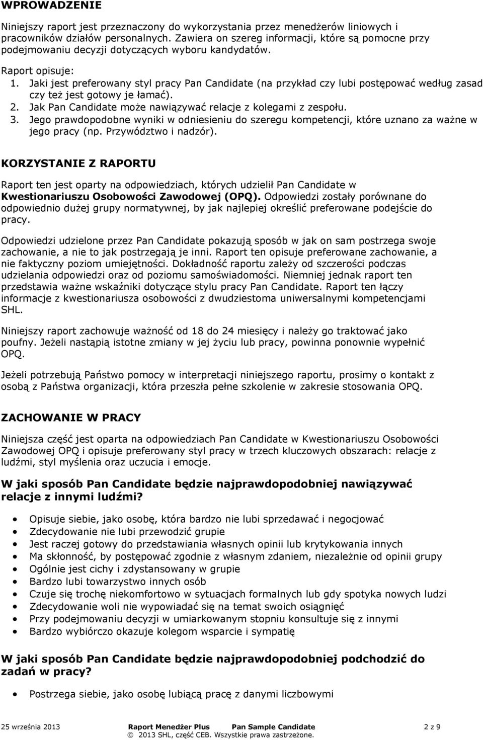 Jaki jest preferowany sty pracy Pan Candidate (na przykład czy ubi postępować według zasad czy też jest gotowy je łamać). 2. Jak Pan Candidate może nawiązywać reacje z koegami z zespołu. 3.