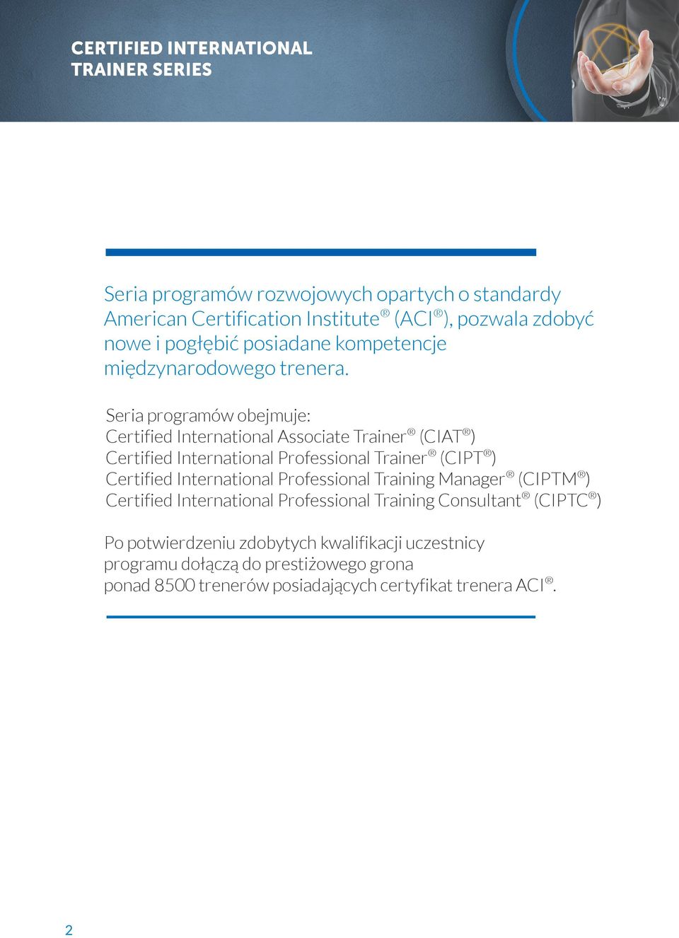 Seria programów obejmuje: Certified International Associate Trainer (CIAT ) Certified International Professional Trainer (CIPT ) Certified