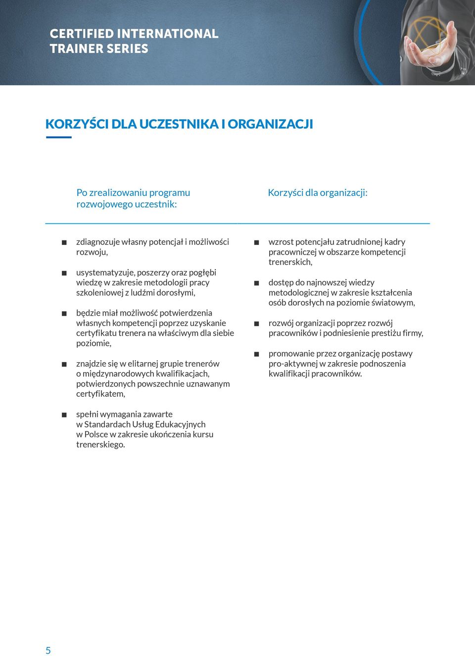 poziomie, znajdzie się w elitarnej grupie trenerów o międzynarodowych kwalifikacjach, potwierdzonych powszechnie uznawanym certyfikatem, wzrost potencjału zatrudnionej kadry pracowniczej w obszarze