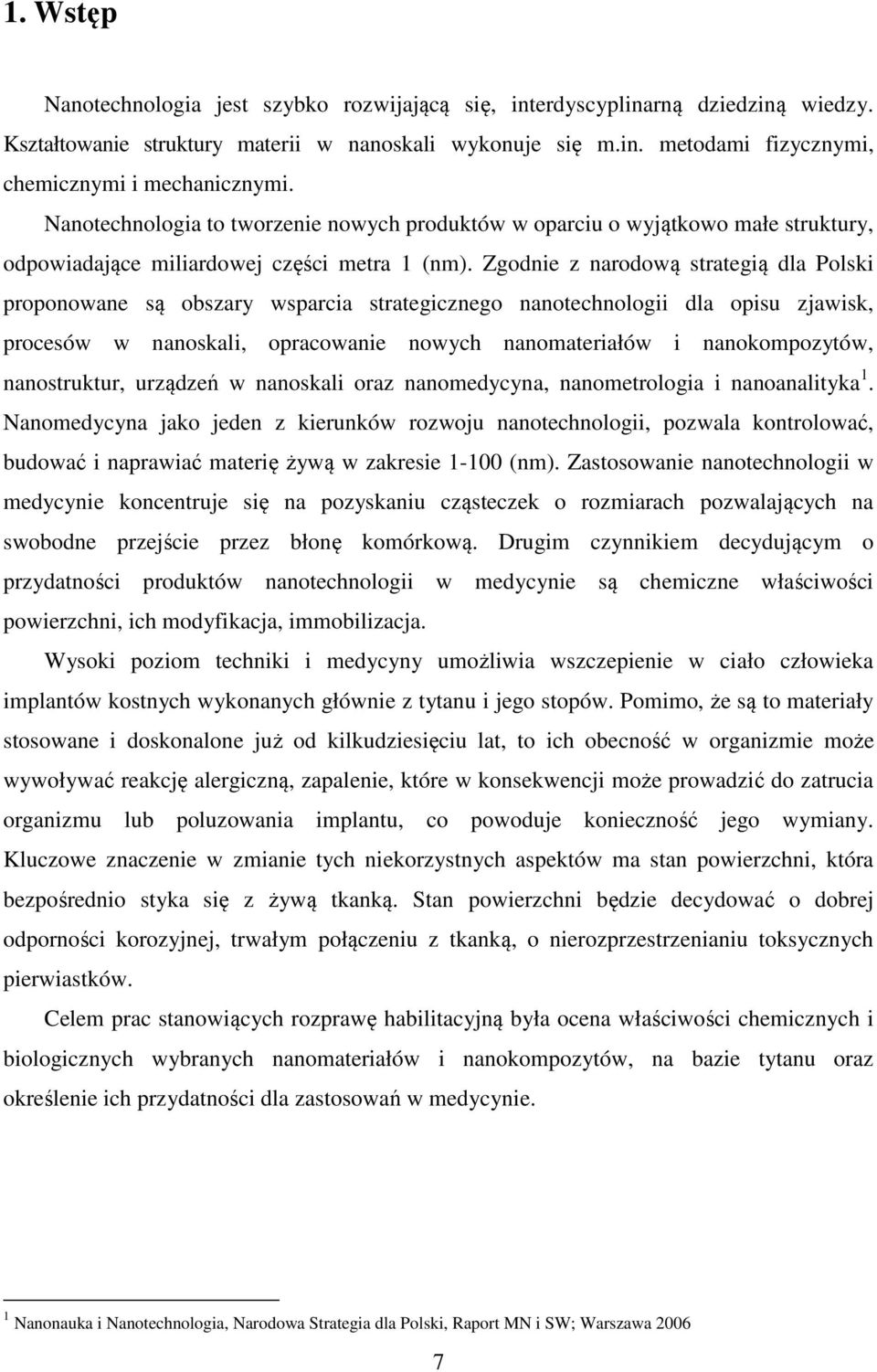 Zgodnie z narodową strategią dla Polski proponowane są obszary wsparcia strategicznego nanotechnologii dla opisu zjawisk, procesów w nanoskali, opracowanie nowych nanomateriałów i nanokompozytów,