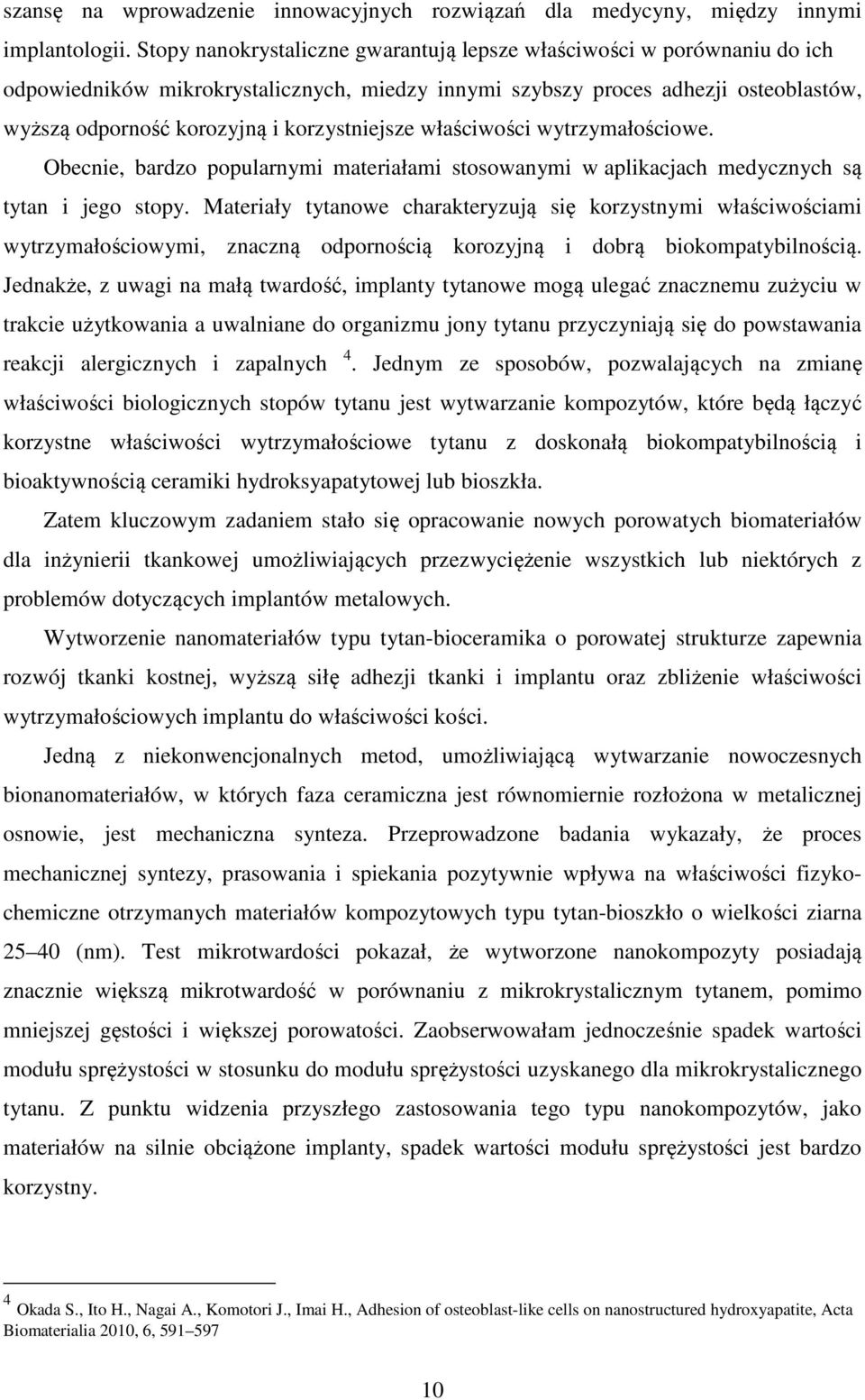korzystniejsze właściwości wytrzymałościowe. Obecnie, bardzo popularnymi materiałami stosowanymi w aplikacjach medycznych są tytan i jego stopy.
