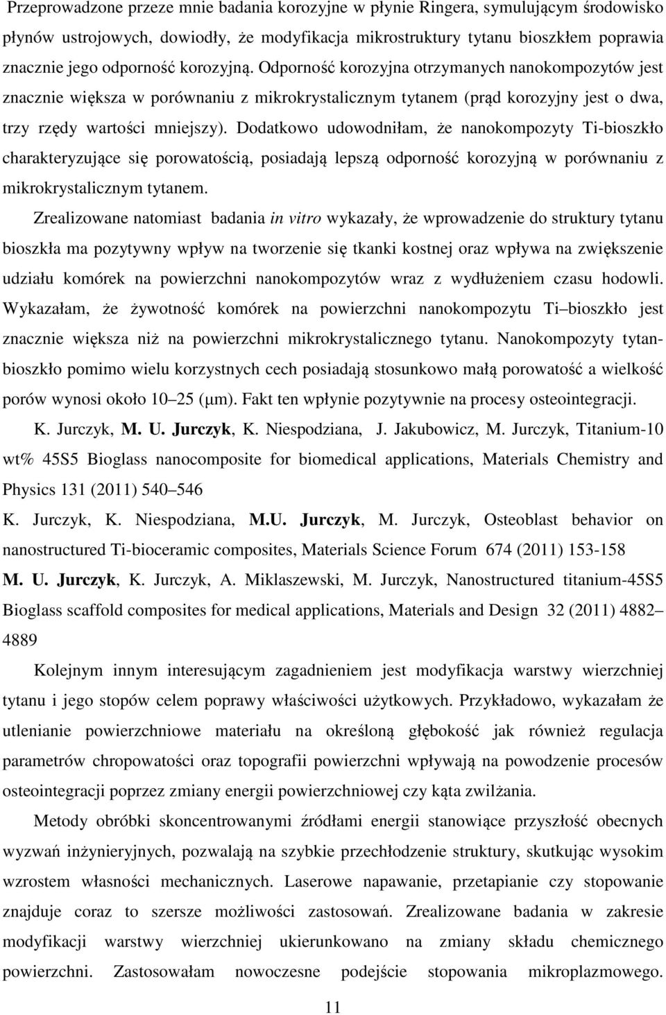 Dodatkowo udowodniłam, że nanokompozyty Ti-bioszkło charakteryzujące się porowatością, posiadają lepszą odporność korozyjną w porównaniu z mikrokrystalicznym tytanem.