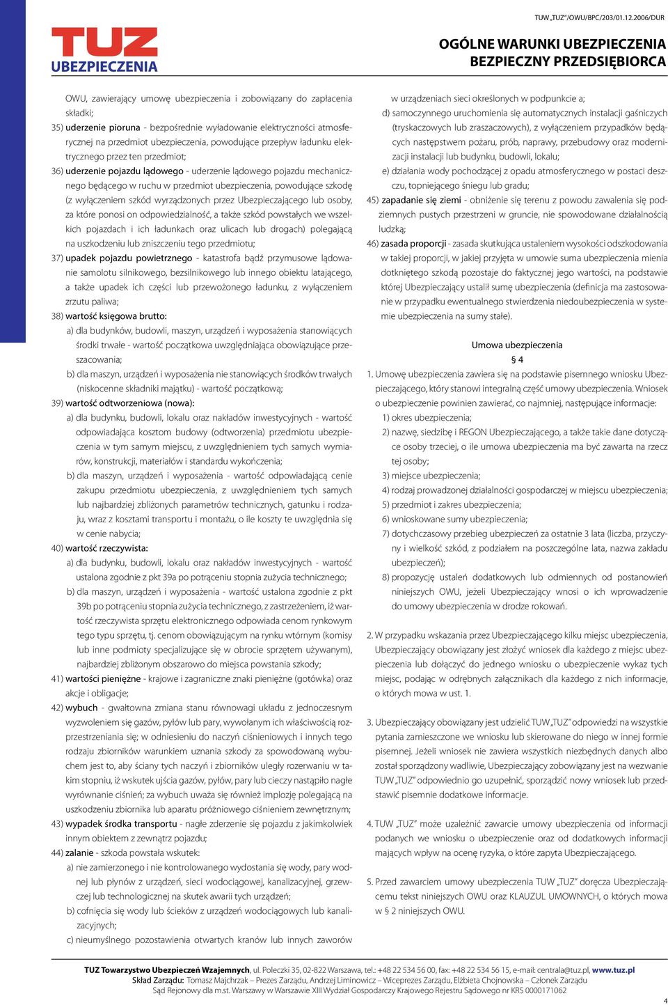 wyłączeniem szkód wyrządzonych przez Ubezpieczającego lub osoby, za które ponosi on odpowiedzialność, a także szkód powstałych we wszelkich pojazdach i ich ładunkach oraz ulicach lub drogach)