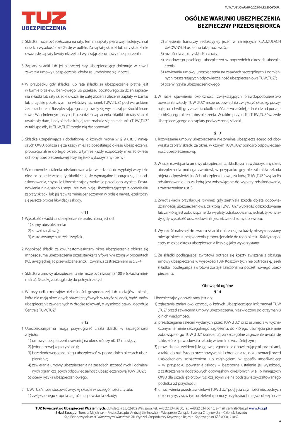 Zapłaty składki lub jej pierwszej raty Ubezpieczający dokonuje w chwili zawarcia umowy ubezpieczenia, chyba że umówiono się inaczej. 4.