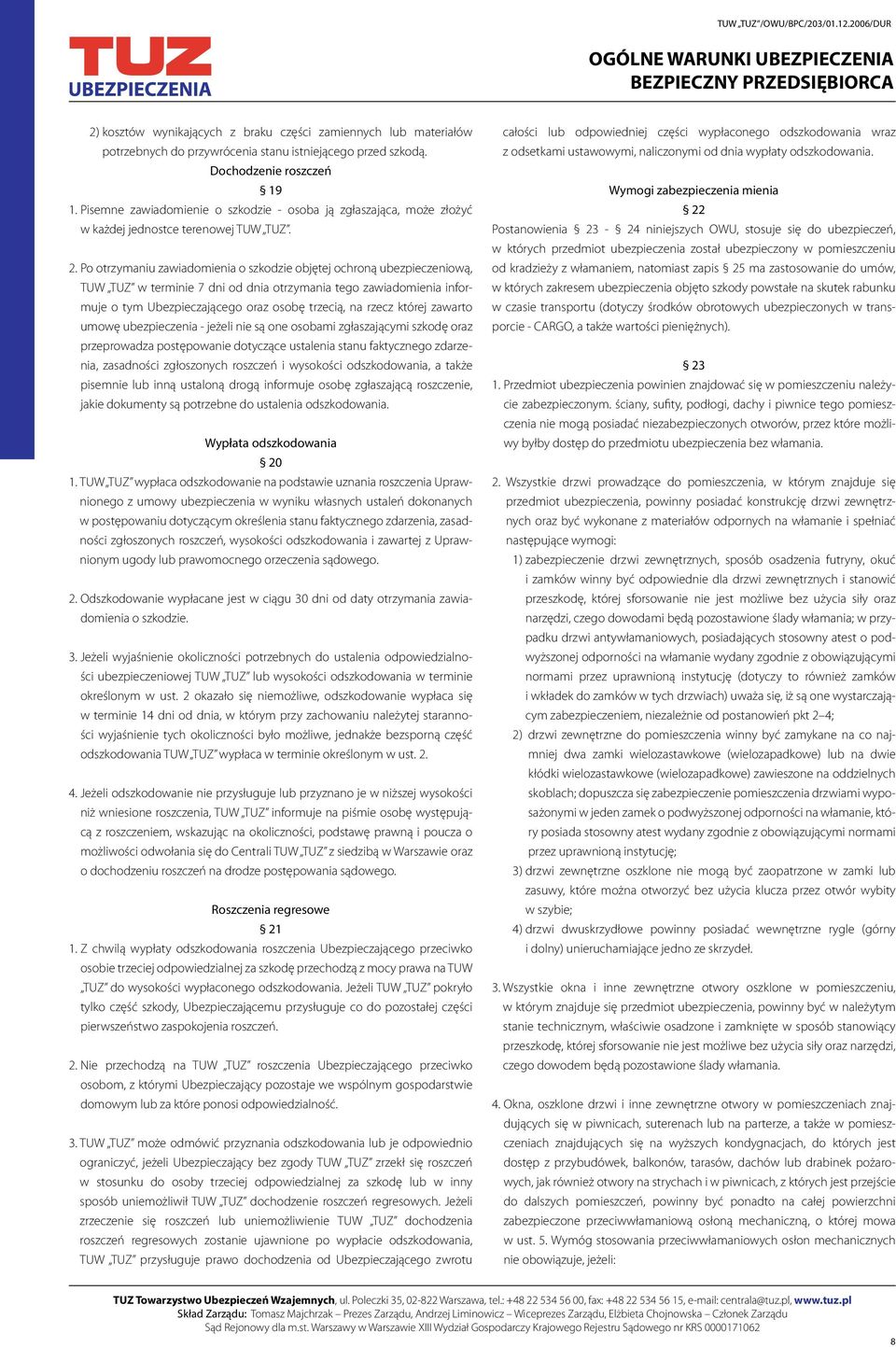 Po otrzymaniu zawiadomienia o szkodzie objętej ochroną ubezpieczeniową, TUW TUZ w terminie 7 dni od dnia otrzymania tego zawiadomienia informuje o tym Ubezpieczającego oraz osobę trzecią, na rzecz