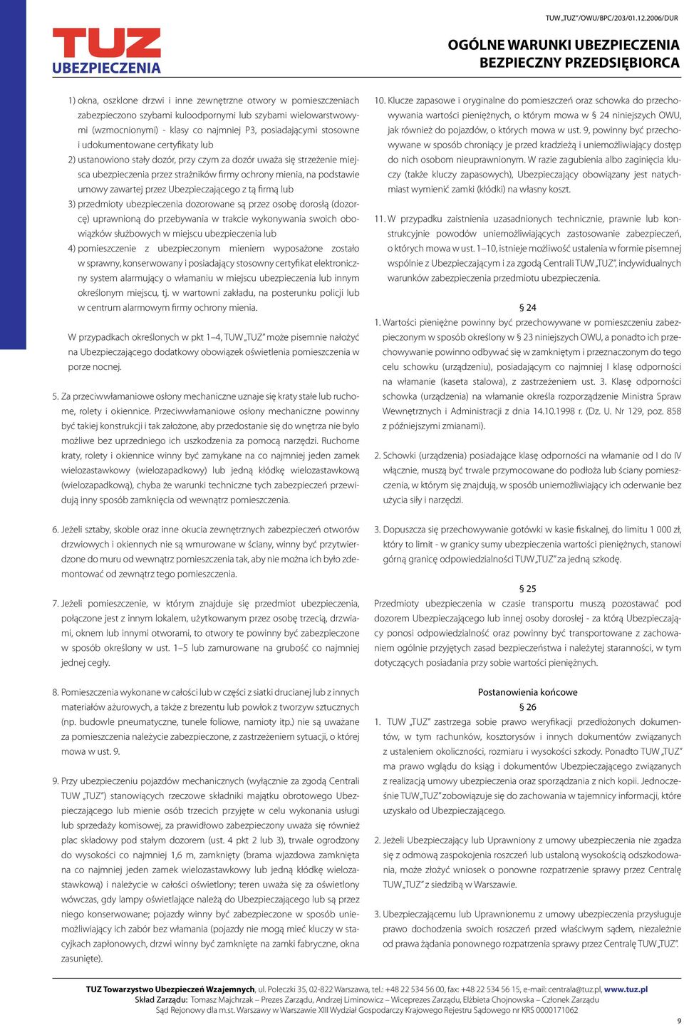 Ubezpieczającego z tą firmą lub 3) przedmioty ubezpieczenia dozorowane są przez osobę dorosłą (dozorcę) uprawnioną do przebywania w trakcie wykonywania swoich obowiązków służbowych w miejscu