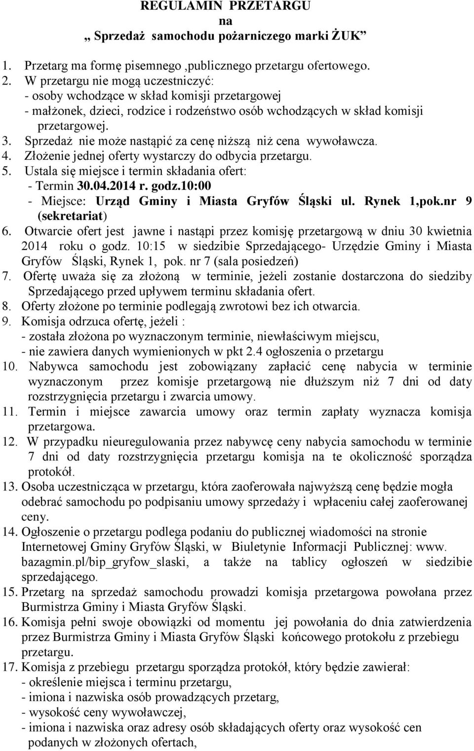 Sprzedaż nie może nastąpić za cenę niższą niż cena wywoławcza. 4. Złożenie jednej oferty wystarczy do odbycia przetargu. 5. Ustala się miejsce i termin składania ofert: - Termin 30.04.2014 r. godz.