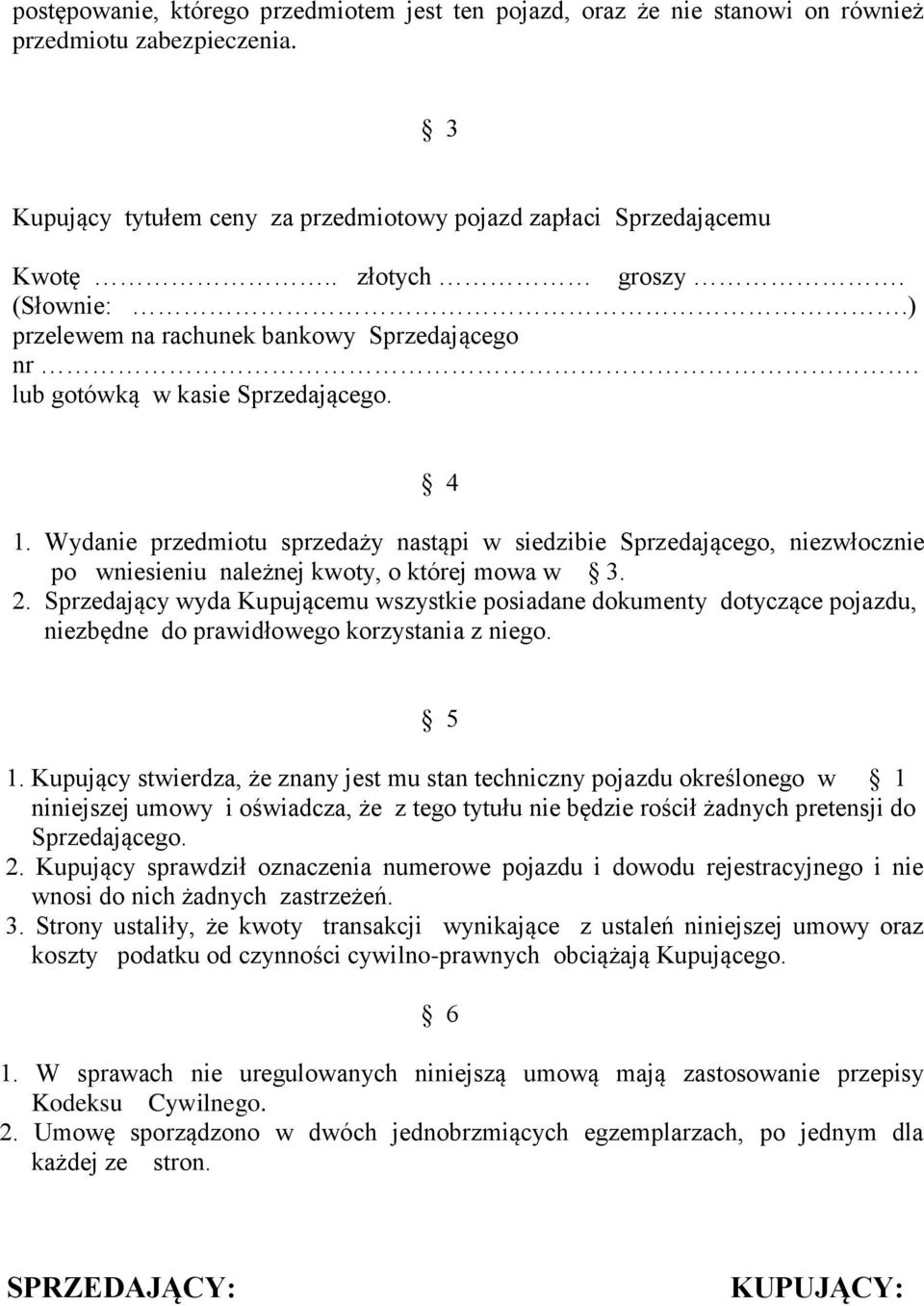 Wydanie przedmiotu sprzedaży nastąpi w siedzibie Sprzedającego, niezwłocznie po wniesieniu należnej kwoty, o której mowa w 3. 2.