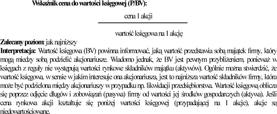 Wiadomo jednak, że BV jest pewnym przybliżeniem, ponieważ w księgach z reguły nie występują wartości rynkowe składników majątku (aktywów).