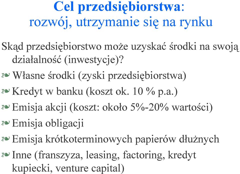 Własne środki (zyski przedsiębiorstwa) Kredyt w banku (koszt ok. 10 % p.a.) Emisja akcji