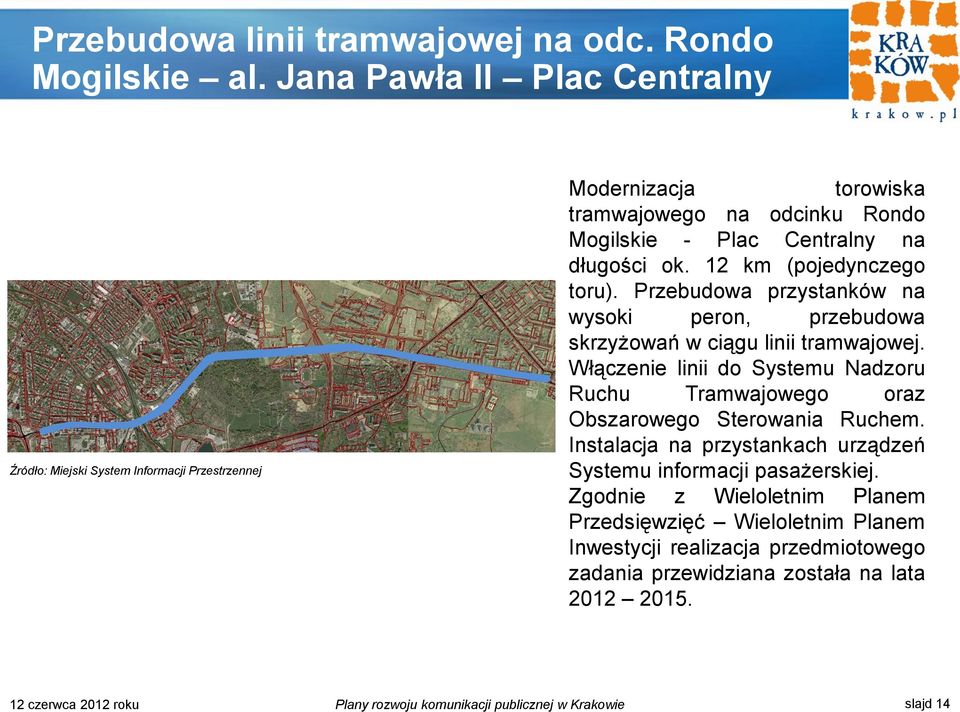 12 km (pojedynczego toru). Przebudowa przystanków na wysoki peron, przebudowa skrzyżowań w ciągu linii tramwajowej.