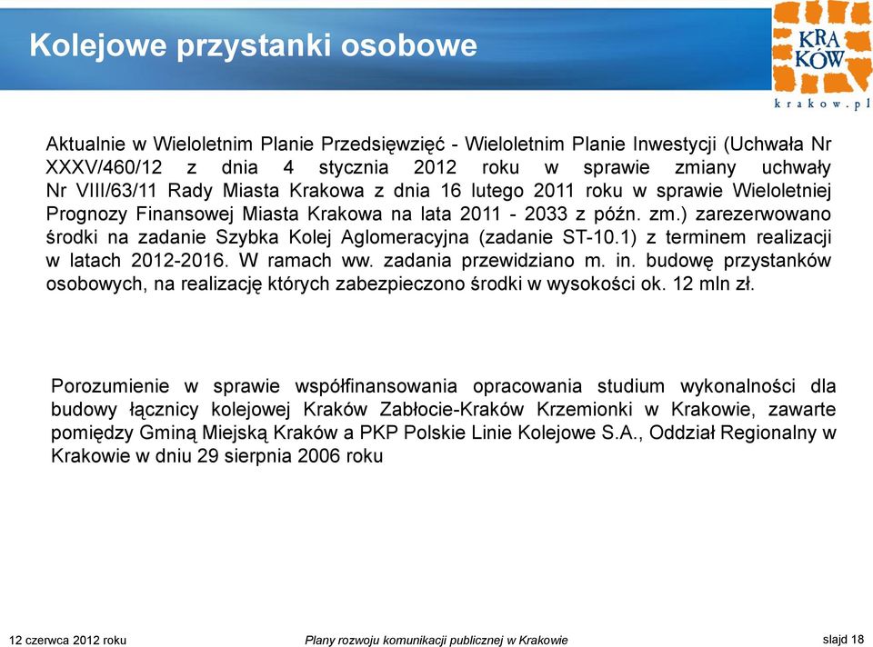 ) zarezerwowano środki na zadanie Szybka Kolej Aglomeracyjna (zadanie ST-10.1) z terminem realizacji w latach 2012-2016. W ramach ww. zadania przewidziano m. in.