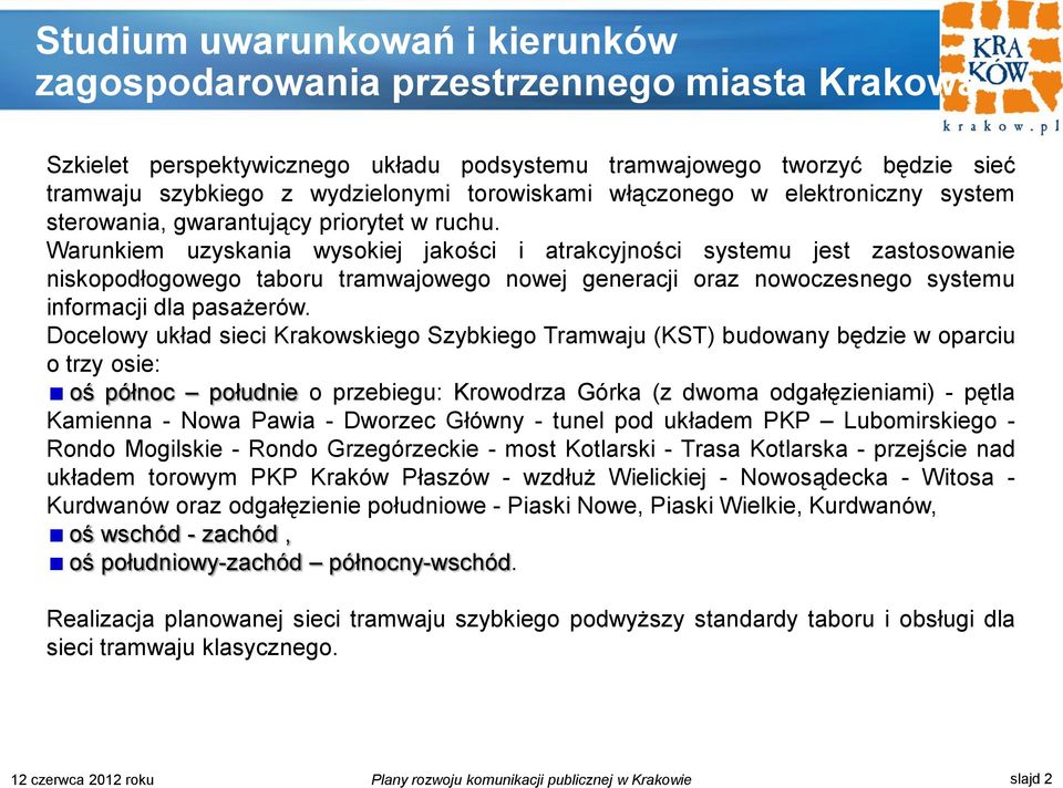 Warunkiem uzyskania wysokiej jakości i atrakcyjności systemu jest zastosowanie niskopodłogowego taboru tramwajowego nowej generacji oraz nowoczesnego systemu informacji dla pasażerów.