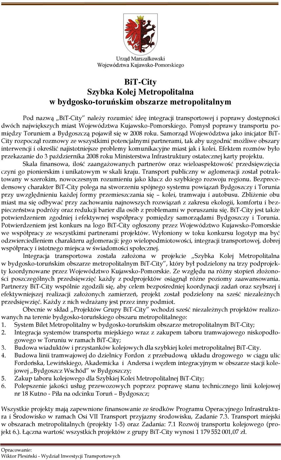 Samorząd Województwa jako inicjator BiT- City rozpoczął rozmowy ze wszystkimi potencjalnymi partnerami, tak aby uzgodnić możliwe obszary interwencji i określić najistotniejsze problemy komunikacyjne
