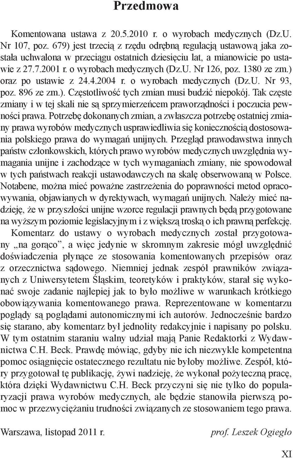 1380 ze zm.) oraz po ustawie z 24.4.2004 r. o wyrobach medycznych (Dz.U. Nr 93, poz. 896 ze zm.). Częstotliwość tych zmian musi budzić niepokój.