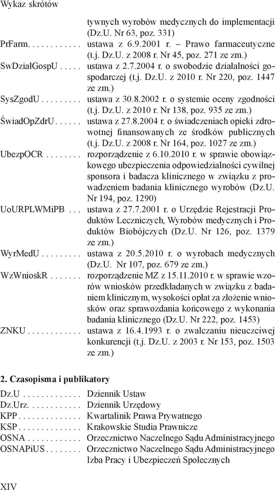 935 ze zm.) ŚwiadOpZdrU...... ustawa z 27.8.2004 r. o świadczeniach opieki zdrowotnej finansowanych ze środków publicznych (t.j. Dz.U. z 2008 r. Nr 164, poz. 1027 ze zm.) UbezpOCR........ rozporządzenie z 6.