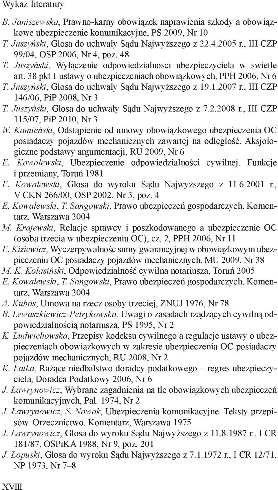 Juszyński, Glosa do uchwały Sądu Najwyższego z 19.1.2007 r., III CZP 146/06, PiP 2008, Nr 3 T. Juszyński, Glosa do uchwały Sądu Najwyższego z 7.2.2008 r., III CZP 115/07, PiP 2010, Nr 3 W.