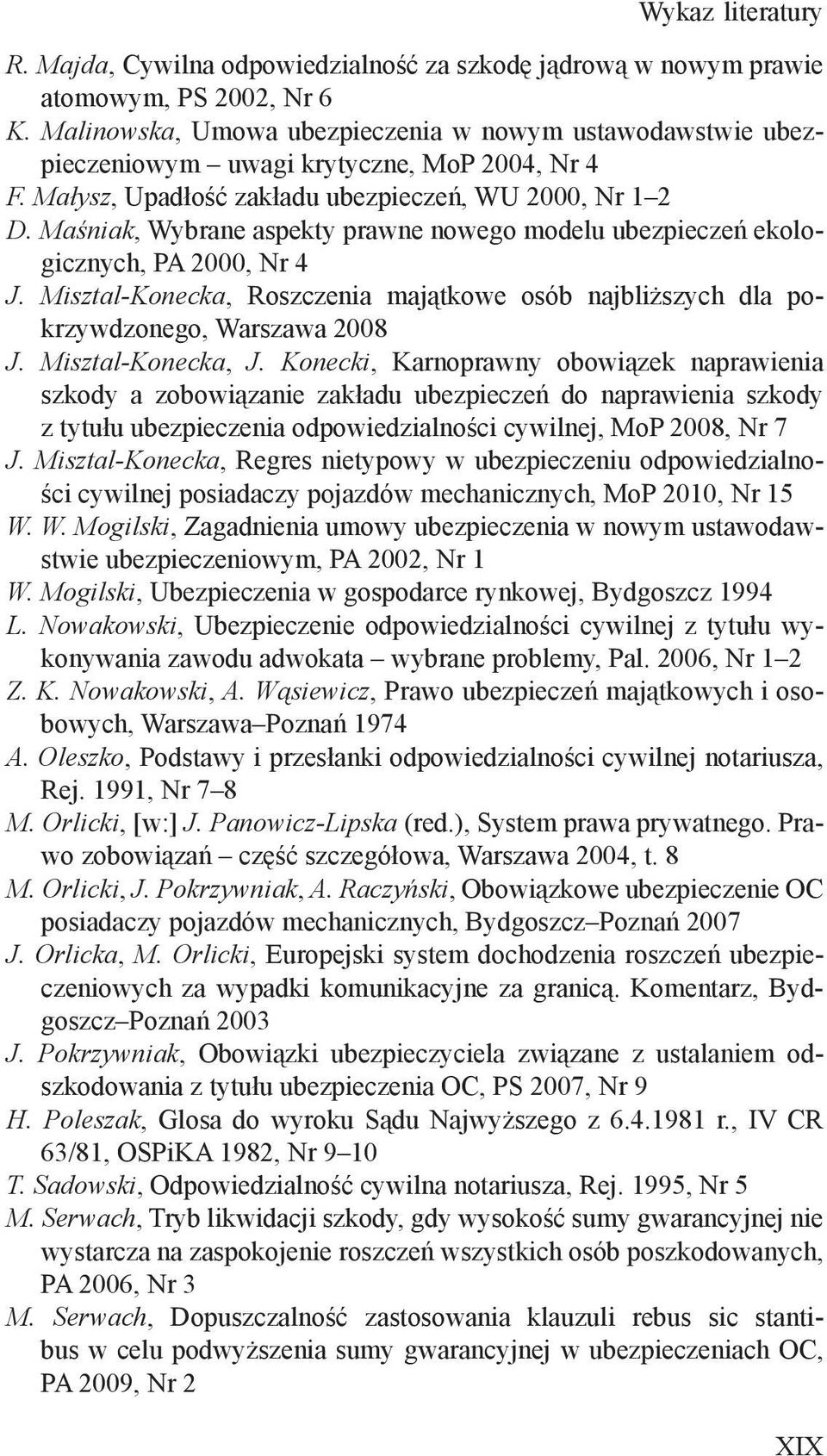 Maśniak, Wybrane aspekty prawne nowego modelu ubezpieczeń ekologicznych, PA 2000, Nr 4 J. Misztal-Konecka, Roszczenia majątkowe osób najbliższych dla pokrzywdzonego, Warszawa 2008 J.