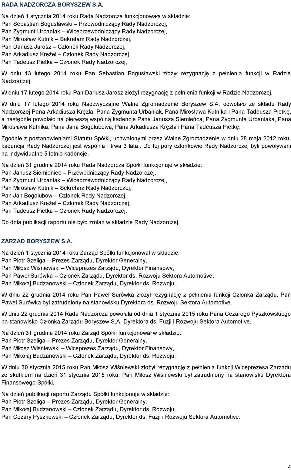 dniu 13 lutego 2014 roku Pan Sebastian Bogusławski złożył rezygnację z pełnienia funkcji w Radzie Nadzorczej.