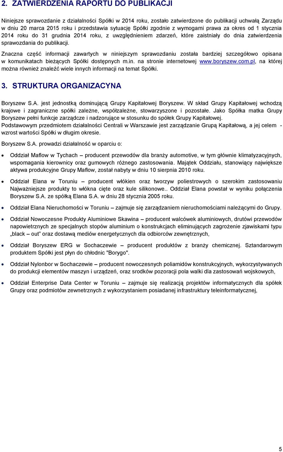 Znaczna część informacji zawartych w niniejszym sprawozdaniu została bardziej szczegółowo opisana w komunikatach bieżących Spółki dostępnych m.in. na stronie internetowej www.boryszew.com.