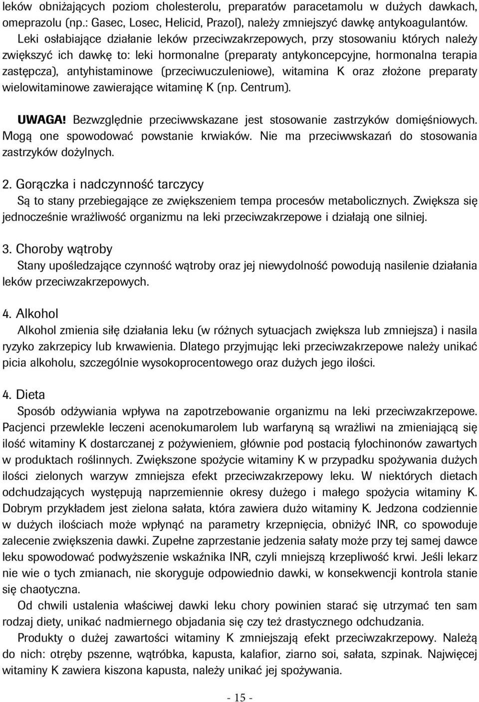 (przeciwuczuleniowe), witamina K oraz złożone preparaty wielowitaminowe zawierające witaminę K (np. Centrum). UWAGA! Bezwzględnie przeciwwskazane jest stosowanie zastrzyków domięśniowych.