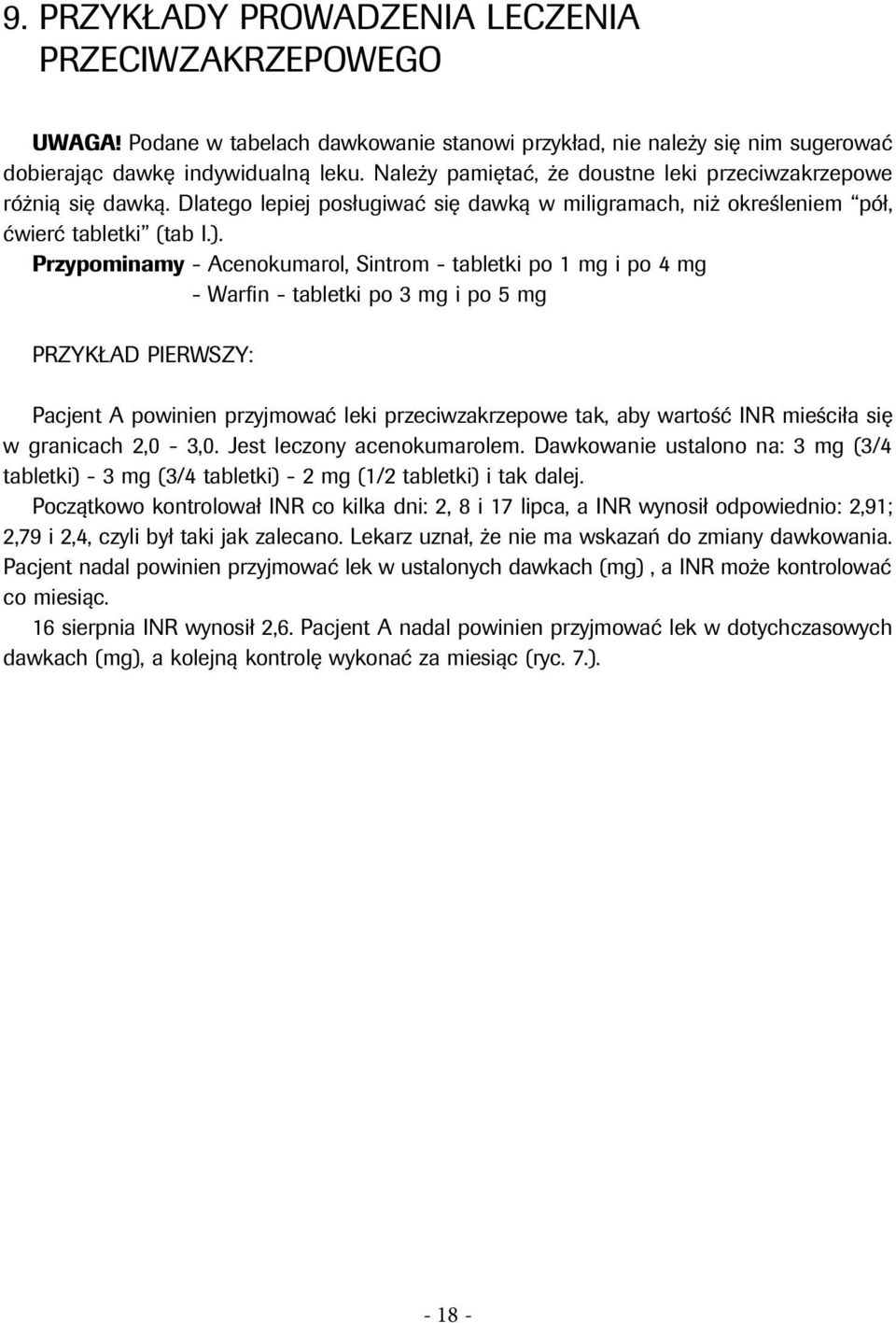 Przypominamy - Acenokumarol, Sintrom - tabletki po 1 mg i po 4 mg - Warfin - tabletki po 3 mg i po 5 mg PRZYKŁAD PIERWSZY: Pacjent A powinien przyjmować leki przeciwzakrzepowe tak, aby wartość INR