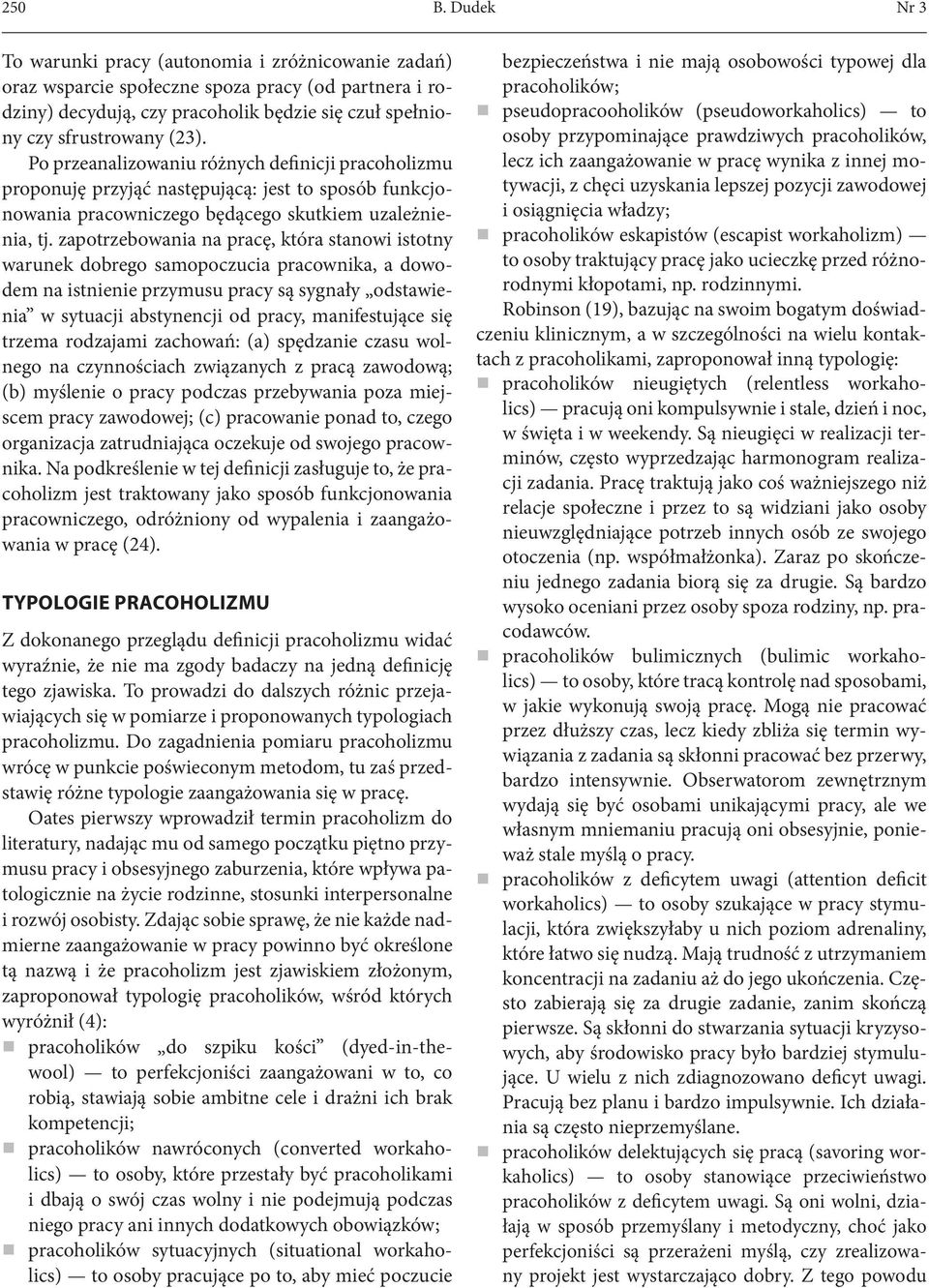 Po przeanalizowaniu różnych definicji pracoholizmu proponuję przyjąć następującą: jest to sposób funkcjonowania pracowniczego będącego skutkiem uzależnienia, tj.