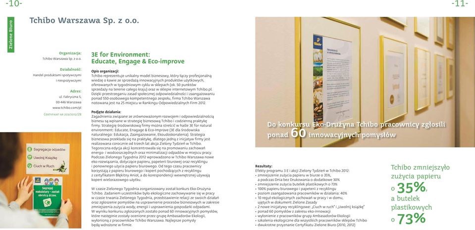 com/pl Certyfikat nr 203/2012/ZB Tchibo reprezentuje unikalny model biznesowy, który łączy profesjonalną wiedzę o kawie ze sprzedażą innowacyjnych produktów użytkowych, oferowanych w tygodniowym