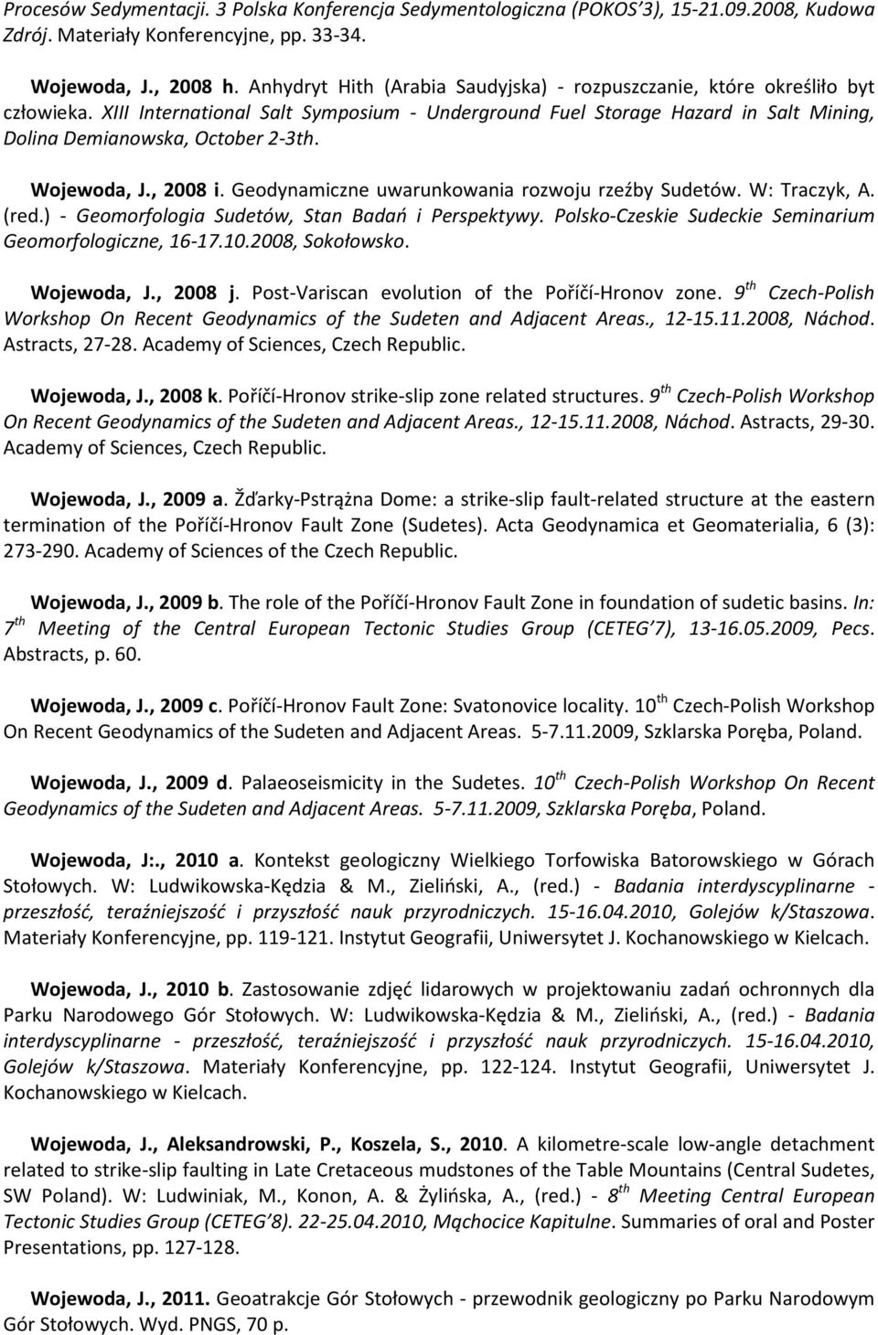 Wojewoda, J., 2008 i. Geodynamiczne uwarunkowania rozwoju rzeźby Sudetów. W: Traczyk, A. (red.) - Geomorfologia Sudetów, Stan Badań i Perspektywy.