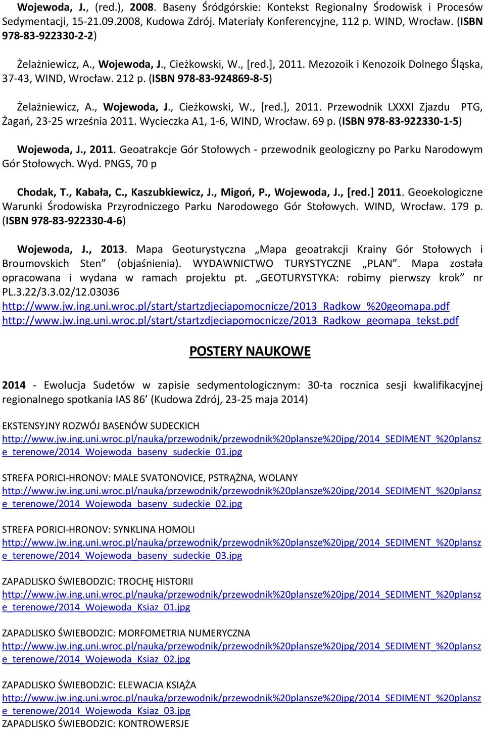 , Wojewoda, J., Cieżkowski, W., [red.], 2011. Przewodnik LXXXI Zjazdu PTG, Żagań, 23-25 września 2011. Wycieczka A1, 1-6, WIND, Wrocław. 69 p. (ISBN 978-83-922330-1-5) Wojewoda, J., 2011. Geoatrakcje Gór Stołowych - przewodnik geologiczny po Parku Narodowym Gór Stołowych.