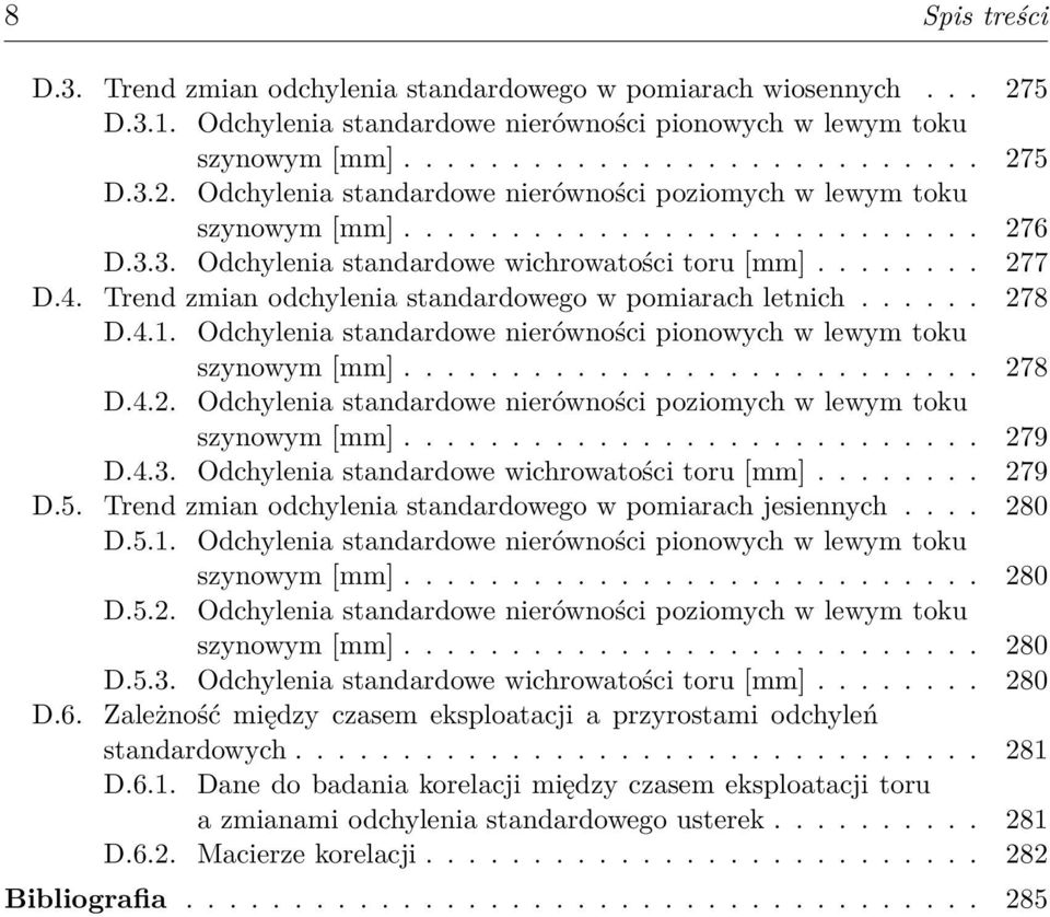Odchylenia standardowe nierówności pionowych w lewym toku szynowym [mm]........................... 278 D.4.2. Odchylenia standardowe nierówności poziomych w lewym toku szynowym [mm]........................... 279 D.