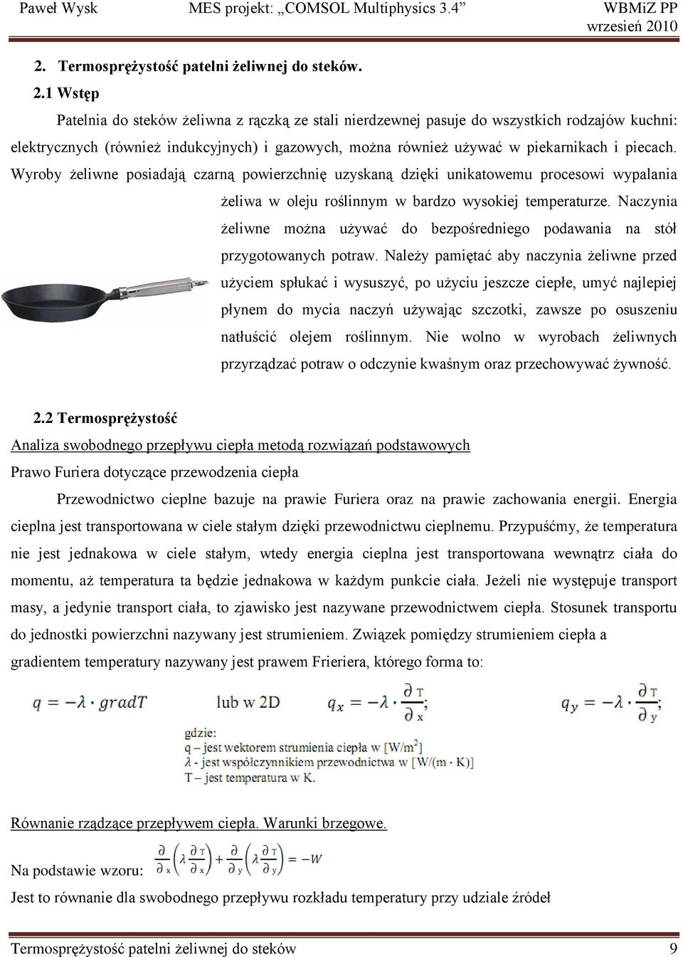 Wyroby żeliwne posiadają czarną powierzchnię uzyskaną dzięki unikatowemu procesowi wypalania żeliwa w oleju roślinnym w bardzo wysokiej temperaturze.