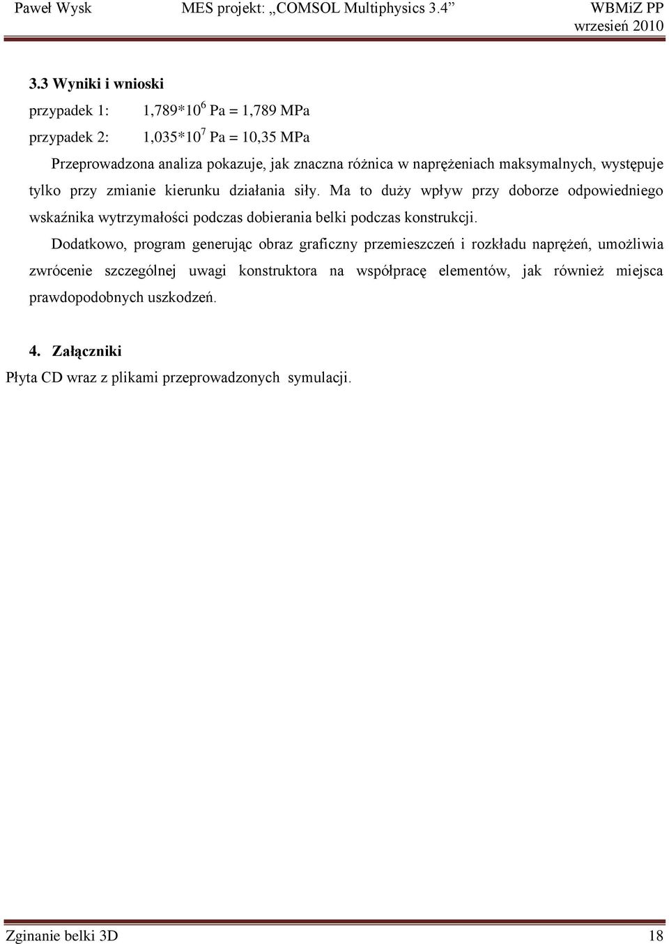 Ma to duży wpływ przy doborze odpowiedniego wskaźnika wytrzymałości podczas dobierania belki podczas konstrukcji.