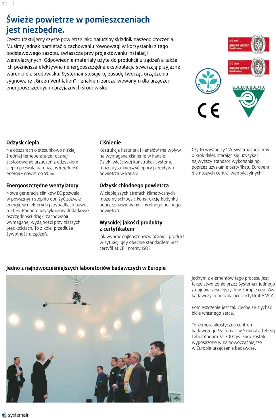 Odpowiednie materiały użyte do produkcji urządzeń a także ich poźniejsza efektywna i energooszczędna eksploatacja stwarzają przyjazne warunki dla środowiska.
