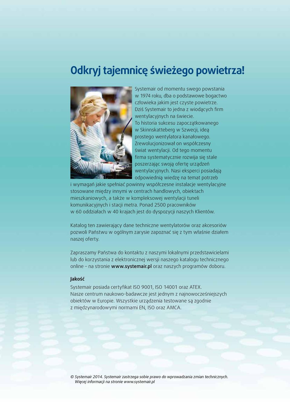 Zrewolucjonizował on współczesny świat wentylacji. Od tego momentu firma systematycznie rozwija się stale poszerzając swoją ofertę urządzeń wentylacyjnych.