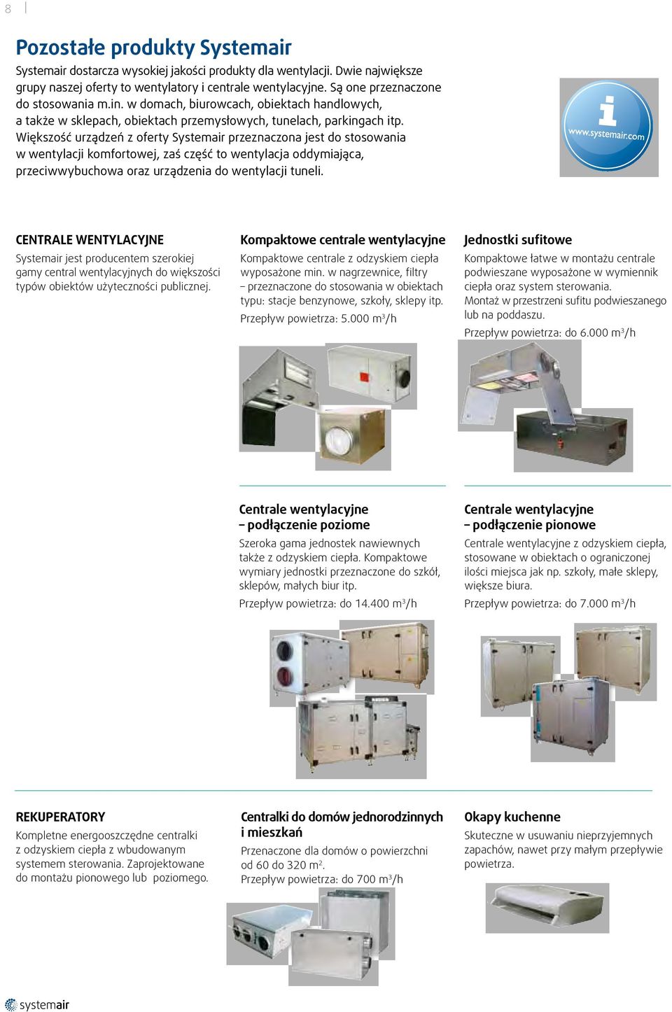 Większość urządzeń z oferty Systemair przeznaczona jest do stosowania w wentylacji komfortowej, zaś część to wentylacja oddymiająca, przeciwwybuchowa oraz urządzenia do wentylacji tuneli.
