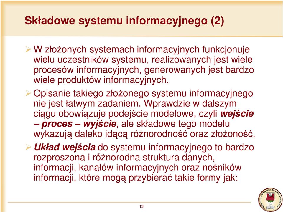 Wprawdzie w dalszym ciągu obowiązuje podejście modelowe, czyli wejście proces wyjście, ale składowe tego modelu wykazują daleko idącą różnorodność oraz złożoność.