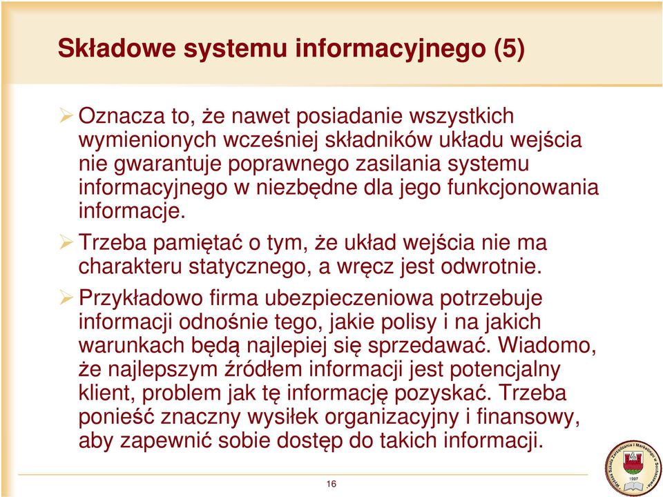 Przykładowo firma ubezpieczeniowa potrzebuje informacji odnośnie tego, jakie polisy i na jakich warunkach będą najlepiej się sprzedawać.